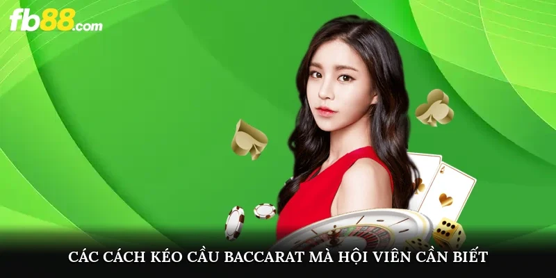 Các cách kéo cầu Baccarat mà hội viên cần biết