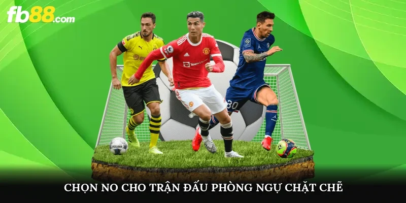 Chọn NO cho trận đấu phòng ngự chặt chẽ
