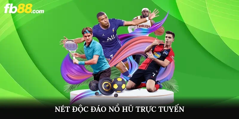 Nét độc đáo nổ hũ trực tuyến