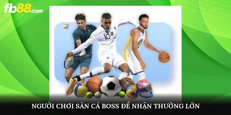 Người chơi săn cá boss để nhận thưởng lớn
