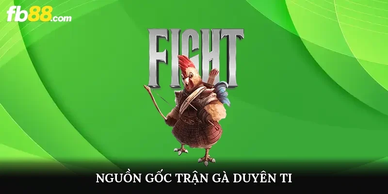 Nguồn gốc trận gà Duyên Ti
