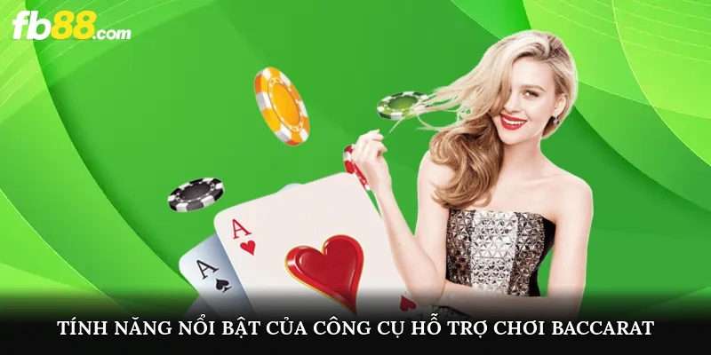 Các tính năng nổi bật của công cụ hỗ trợ chơi Baccarat